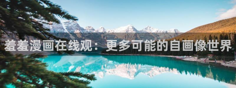 age专注动漫的门户网站：羞羞漫画在线观：更多可能的自画像世界